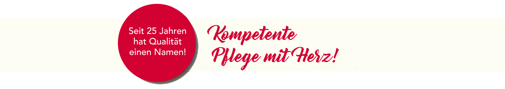 Seit 25 Jahren hat Qualität einen Namen! Kompetente Pflege mit Herz!